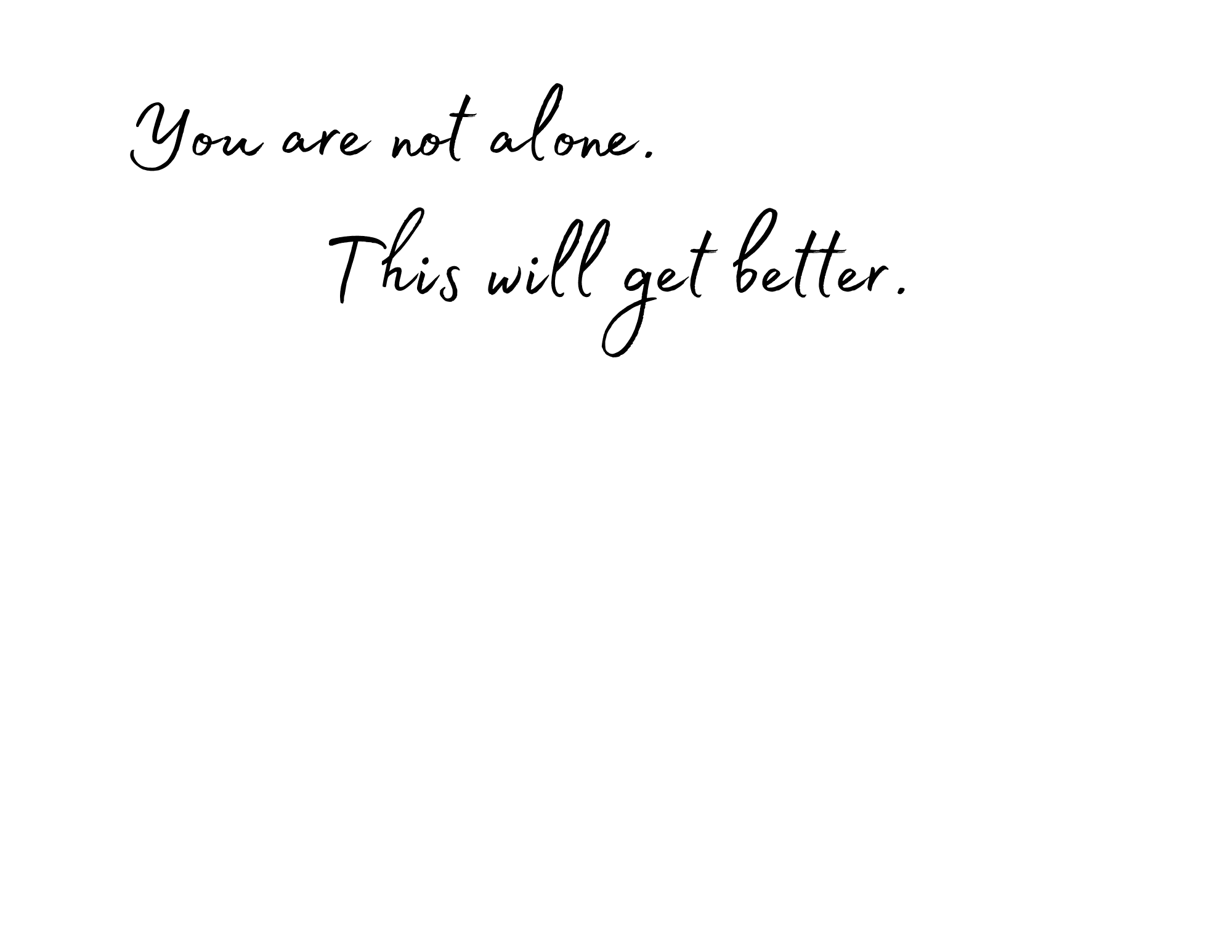 Black cursive text on white background: 'You are not alone. This will get better.'
